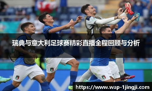 瑞典与意大利足球赛精彩直播全程回顾与分析